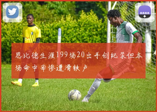 恩比德生涯199场20出手创纪录但本场命中率惨遭滑铁卢